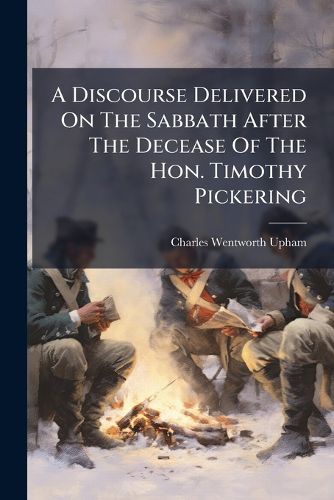 Cover image for A Discourse Delivered on the Sabbath After the Decease of the Hon. Timothy Pickering