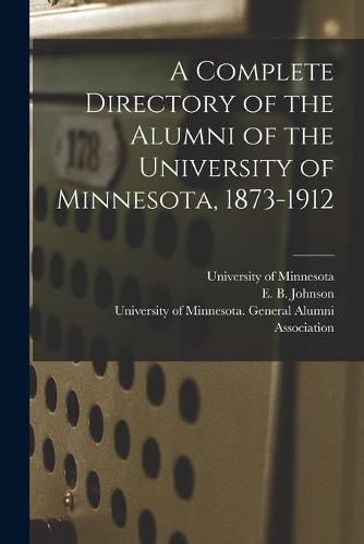 Cover image for A Complete Directory of the Alumni of the University of Minnesota, 1873-1912