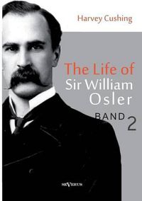 Cover image for The Life of Sir William Osler, Volume 2