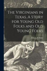 Cover image for The Virginians in Texas. A Story for Young Old Folks and Old Young Folks