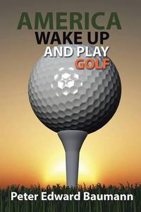 Cover image for America Wake Up and Play Golf