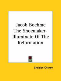 Cover image for Jacob Boehme the Shoemaker-Illuminate of the Reformation