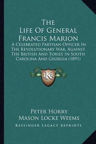 The Life of General Francis Marion: A Celebrated Partisan Officer in the Revolutionary War, Against the British and Tories in South Carolina and Georgia (1891)