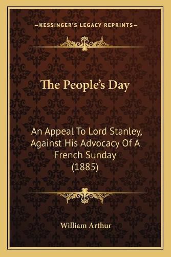 The People's Day: An Appeal to Lord Stanley, Against His Advocacy of a French Sunday (1885)