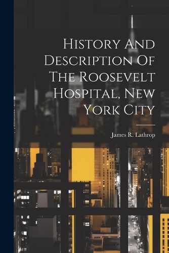 History And Description Of The Roosevelt Hospital, New York City