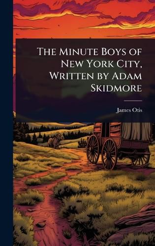 Cover image for The Minute Boys of New York City, Written by Adam Skidmore