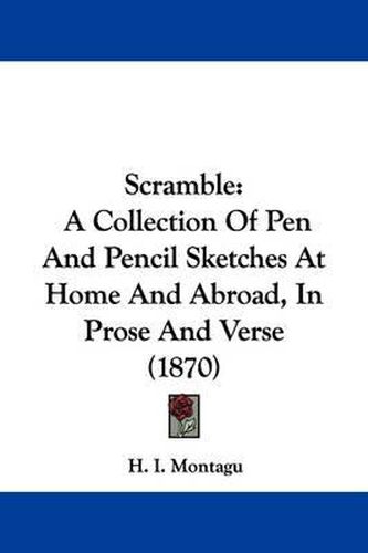 Cover image for Scramble: A Collection of Pen and Pencil Sketches at Home and Abroad, in Prose and Verse (1870)