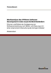 Cover image for Marktanalyse des Offshore Software Development in den neuen EU-Beitrittslandern: Chancen und Risiken der Auslagerung von Softwareentwicklung nach Mittel- und Osteuropa mit einer empirischen Untersuchung der dortigen Anbieter