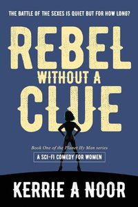 Cover image for Rebel Without A Clue: A Sci Fi Comedy Where Women Rule