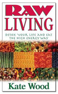 Cover image for Raw Living: Detox Your Life and Eat the High Energy Way