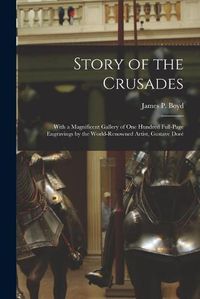 Cover image for Story of the Crusades: With a Magnificent Gallery of One Hundred Full-page Engravings by the World-renowned Artist, Gustave Dore