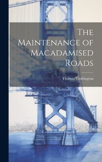 Cover image for The Maintenance of Macadamised Roads