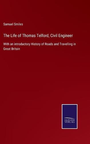 Cover image for The Life of Thomas Telford, Civil Engineer: With an introductory History of Roads and Travelling in Great Britain