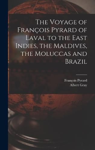 The Voyage of Francois Pyrard of Laval to the East Indies, the Maldives, the Moluccas and Brazil