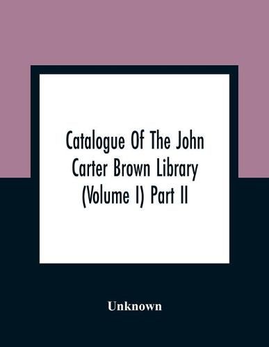 Catalogue Of The John Carter Brown Library (Volume I) Part Ii