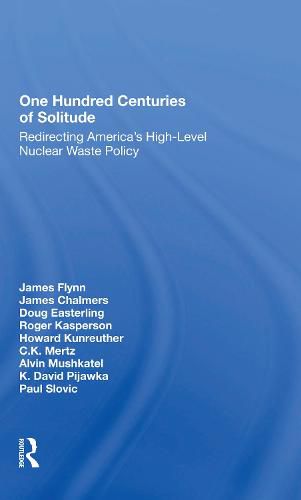 One Hundred Centuries of Solitude: Redirecting America's High-Level Nuclear Waste Policy