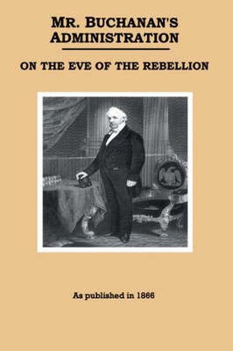 Cover image for Mr. Buchanan's Administration on the Eve of the Rebellion