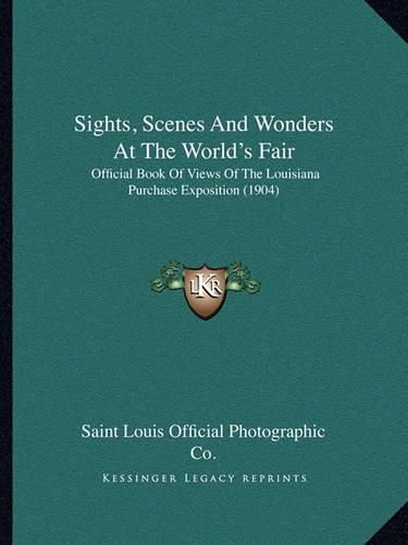 Cover image for Sights, Scenes and Wonders at the World's Fair: Official Book of Views of the Louisiana Purchase Exposition (1904)