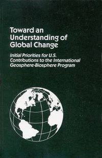 Cover image for Toward an Understanding of Global Change: Initial Priorities for U.S. Contributions to the International Geosphere - Biosphere Program