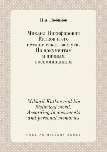 Cover image for Mikhail Katkov and his historical merit. According to documents and personal memories