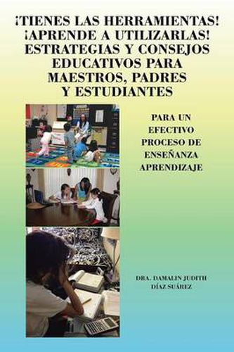 Cover image for Tienes Las Herramientas! Aprende a Utilizarlas! Estrategias y Consejos Para Maestros, Padres y Estudiantes: Para Un Efectivo Proceso de Ensenanza Apre