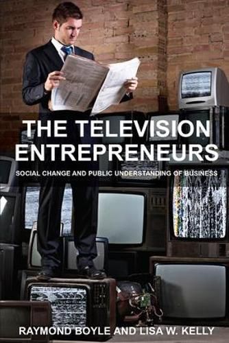 The Television Entrepreneurs: Social Change and Public Understanding of Business