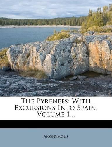 Cover image for The Pyrenees: With Excursions Into Spain, Volume 1...