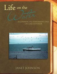 Cover image for Life on the Water: A Commercial Fishermen's Tale on Lake Superior