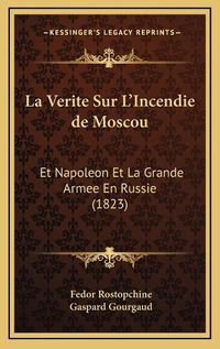 Cover image for La Verite Sur L'Incendie de Moscou: Et Napoleon Et La Grande Armee En Russie (1823)