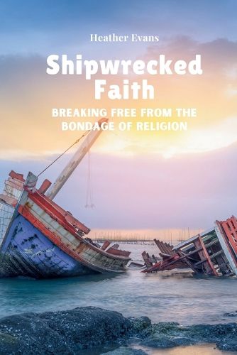 Cover image for Shipwrecked Faith Breaking Free From The Bondage of Religion