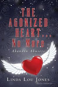 Cover image for THE AGONIZED HEART...No More: Abandon Abusers