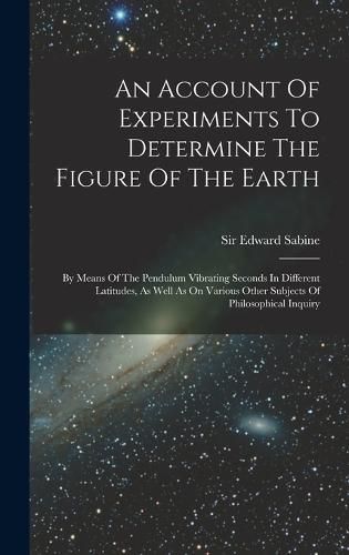 An Account Of Experiments To Determine The Figure Of The Earth