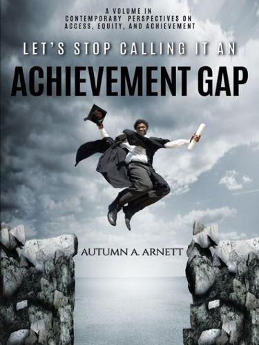 Cover image for Let's Stop Calling it an Achievement Gap: How Public Education in the United States Maintains Disparate Educational Experiences for Students of Color