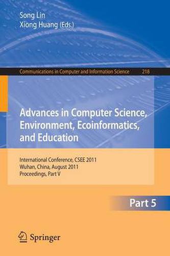 Cover image for Advances in Computer Science, Environment, Ecoinformatics, and Education, Part V: International Conference, CSEE 2011, Wuhan, China, August 21-22, 2011. Proceedings, Part V