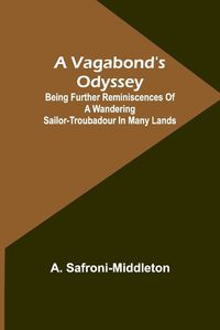 Cover image for A Vagabond's Odyssey; being further reminiscences of a wandering sailor-troubadour in many lands