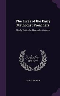 Cover image for The Lives of the Early Methodist Preachers: Chiefly Written by Themselves Volume 1