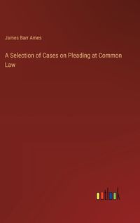 Cover image for A Selection of Cases on Pleading at Common Law