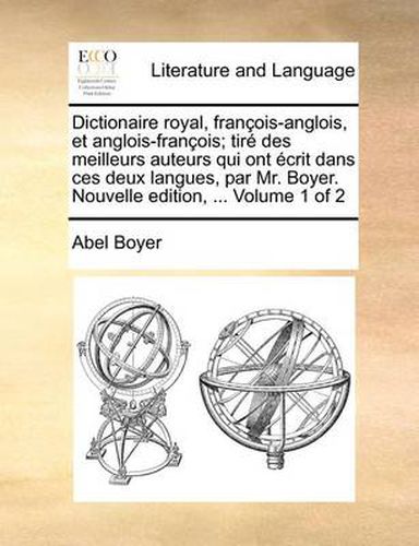 Cover image for Dictionaire Royal, Franois-Anglois, Et Anglois-Franois; Tir Des Meilleurs Auteurs Qui Ont Crit Dans Ces Deux Langues, Par Mr. Boyer. Nouvelle Edition, ... Volume 1 of 2