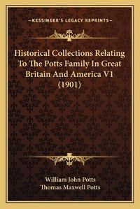 Cover image for Historical Collections Relating to the Potts Family in Great Britain and America V1 (1901)