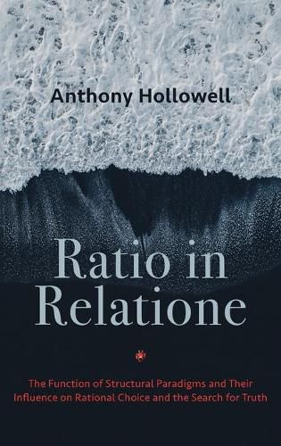 Ratio in Relatione: The Function of Structural Paradigms and Their Influence on Rational Choice and the Search for Truth