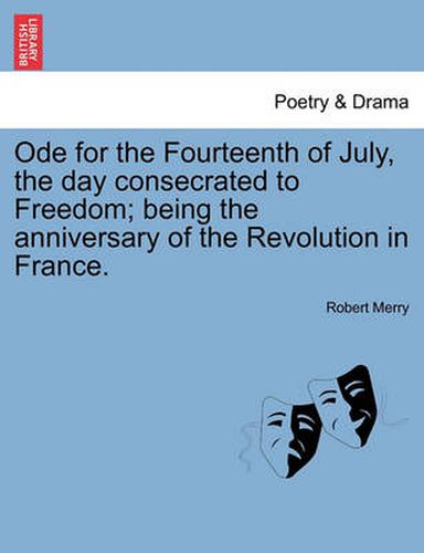 Cover image for Ode for the Fourteenth of July, the Day Consecrated to Freedom; Being the Anniversary of the Revolution in France.