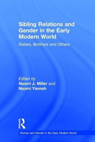 Cover image for Sibling Relations and Gender in the Early Modern World: Sisters, Brothers and Others