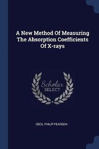 Cover image for A New Method of Measuring the Absorption Coefficients of X-Rays