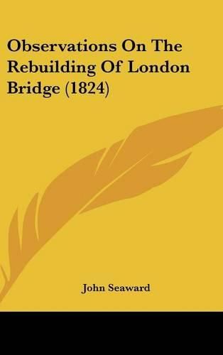 Cover image for Observations On The Rebuilding Of London Bridge (1824)