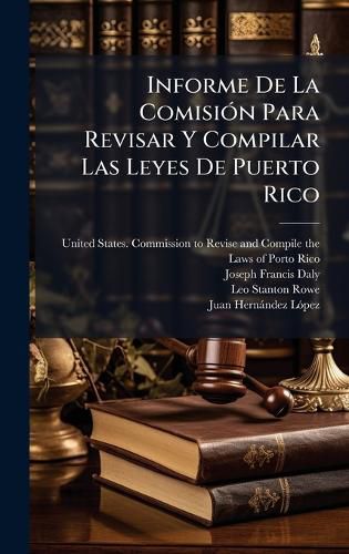 Cover image for Informe De La ComisiA3n Para Revisar Y Compilar Las Leyes De Puerto Rico