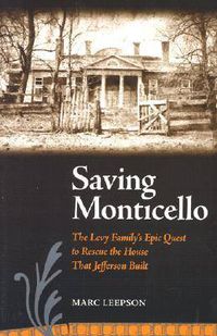 Cover image for Saving Monticello: The Levy Family's Epic Quest to Rescue the House That Jefferson Built