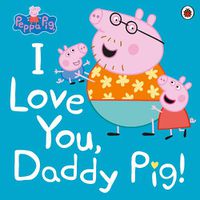 Cover image for Peppa Pig: I Love You, Daddy Pig