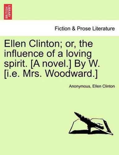 Cover image for Ellen Clinton; Or, the Influence of a Loving Spirit. [A Novel.] by W. [I.E. Mrs. Woodward.]