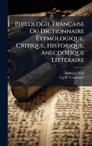Cover image for Philologie Francaise Ou Dictionnaire Atymologique, Critique, Historique, Anecdotique LittA(c)raire