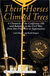 Cover image for Their Horses Climbed Trees: A Chronicle of the California 100 and Battalion in the Civil War, from San Francisco to Appomattox